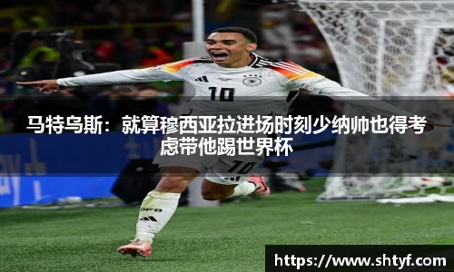 马特乌斯：就算穆西亚拉进场时刻少纳帅也得考虑带他踢世界杯